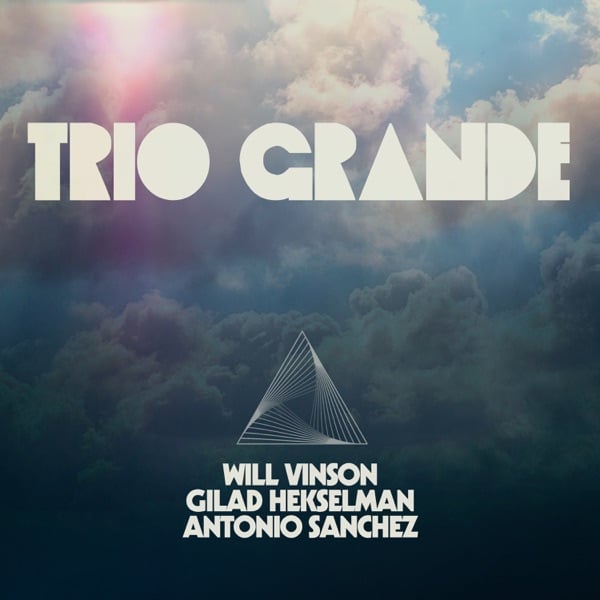 Will Vinson, Gilad Hekselman & Antonio Sanchez - Trio Grande