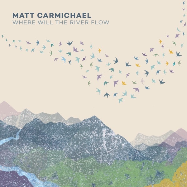 Matt Carmichael - Where Will the River Flow